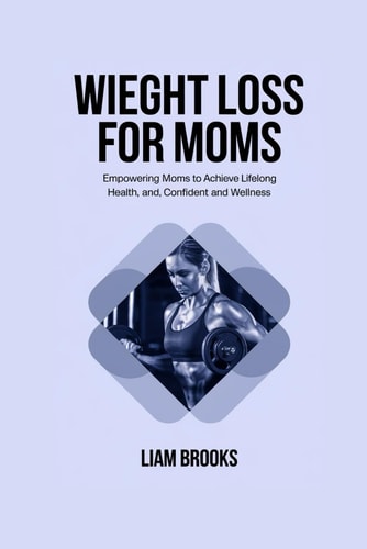Weight Loss for Moms Empowering Moms to Achieve Lifelong Health, Confident and Wellness