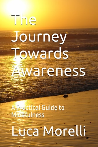 The Journey Towards Awareness A Practical Guide to Mindfulness