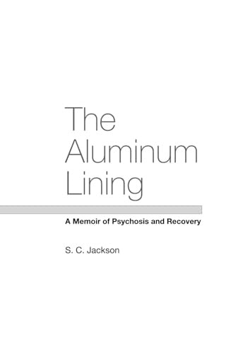 The Aluminum Lining A Memoir of Psychosis and Recovery