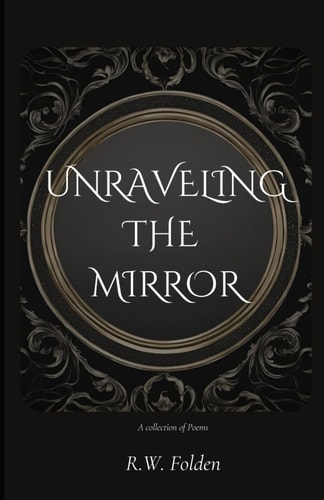 Unraveling the Mirror A Collection of Poems