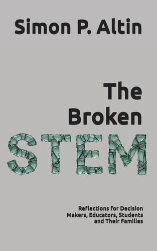The Broken STEM Reflections for Decision Makers, Educators, Students and Their Families