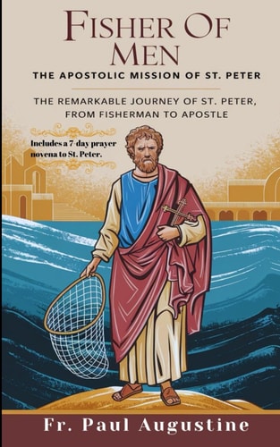 Fisher of Men The Apostolic Mission of St. Peter: The Remarkable Journey of St. Peter from Fisherman to Apostle. (Includes a 7-day Prayer Novena to St. Peter)