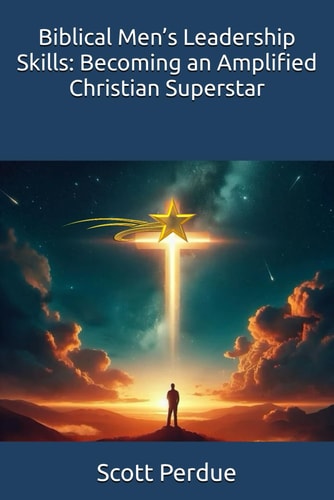 Biblical Men's Leadership Skills Becoming an Amplified Christian Superstar