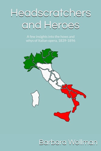 Headscratchers and Heroes A Few Insights Into the Hows and Whys of Italian Opera, 1839-1896