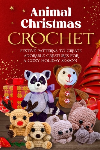 Animal Christmas Crochet Festive Patterns to Create Adorable Creatures for a Cozy Holiday Season