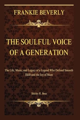 Frankie Beverly The Soulful Voice of a Generation: The Life, Music, and Legacy of a Legend Who Defined Smooth R&B and the Joy of Maze
