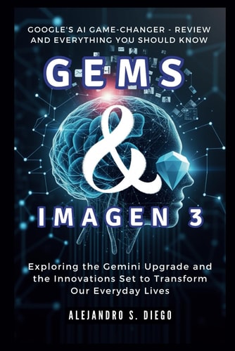Gems & Imagen 3 Google's AI Game-Changer - Review and Everything You Should Know: Exploring the Gemini Upgrade and the Innovations Set to Transform Our Everyday Lives