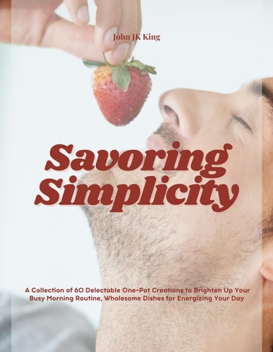 Savoring Simplicity A Collection of 60 Delectable One-Pot Creations to Brighten Up Your Busy Morning Routine, Wholesome Dishes for Energizing Your Day