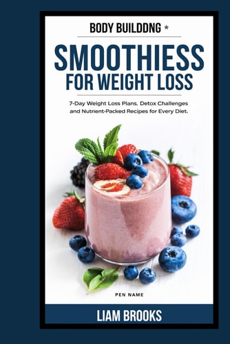 Smoothiess for Weight Loss 7-Day Weight Loss Plans, Detox Challenges and Nutrient-Packed Recipes for Every Diet.