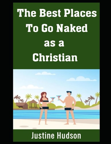 The Best Places To Go Naked as a Christian Finding Faith and Freedom in Christian-Friendly Naturist Locations