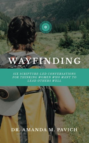 Wayfinding Six Scripture-led Conversations for Thinking Women who Want to Lead Others Well