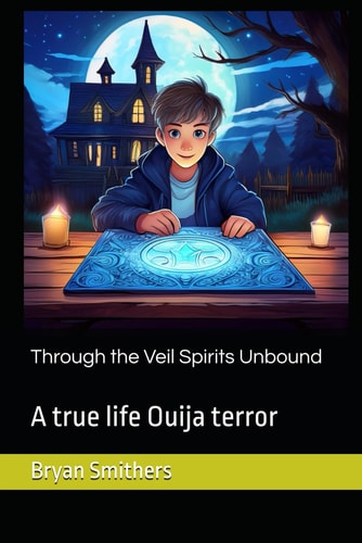 Through the Veil Spirits Unbound A True Life Ouija Terror