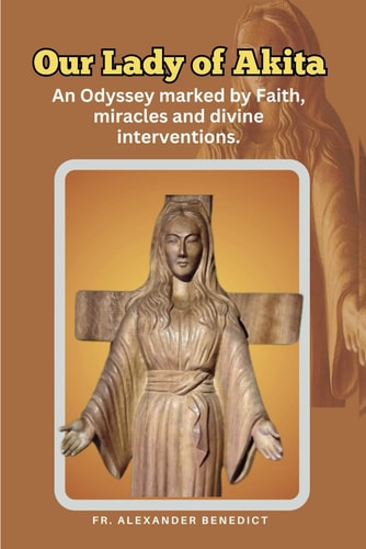 Our Lady of Akita An Odyssey Marked by Faith, Miracles and Divine Interventions.