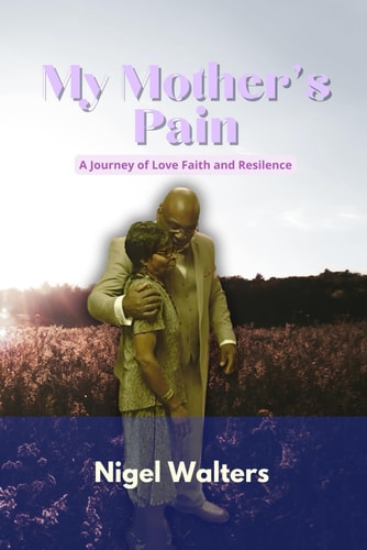 My Mother's Pain The Journey of Love, Faith, and Resilience