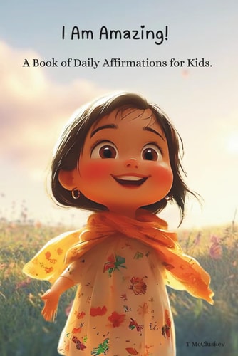 I Am Amazing! A Book of Daily Affirmations for Kids
