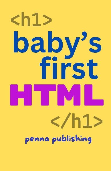 Babys First HTML: Volume 1 of Coding for Babies