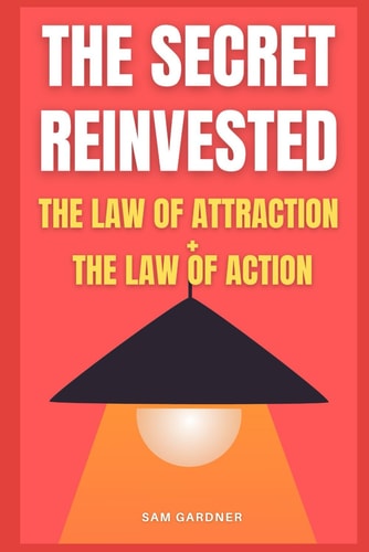 The Secret Reinvested The Law of Attraction + The Law of Action