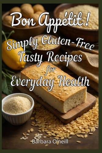 Bon Appetit! Simply Gluten-Free Tasty Recipes for Everyday Health