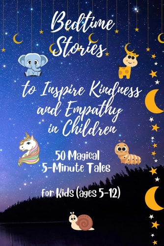 Bedtime Stories to Inspire Kindness and Empathy in Children Bedtime Tales for Raising Good, Kindhearted Kids