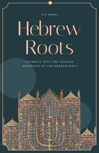 Hebrew Roots Journeys Into the Ancient Mysteries of the Hebrew Bible