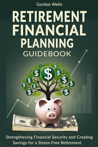 Retirement Financial Planning Guidebook Strengthening Financial Security and Creating Savings for a Stress-Free Retirement