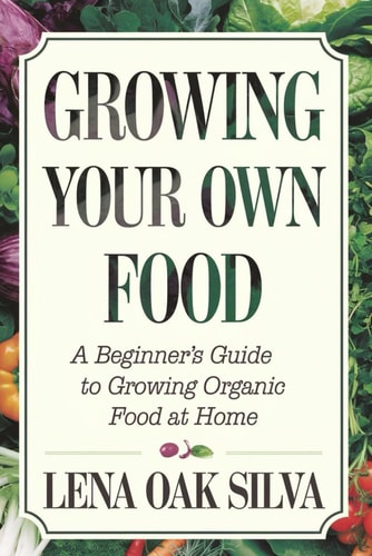 Growing Your Own Food A Beginner's Guide to Growing Organic Food at Home.