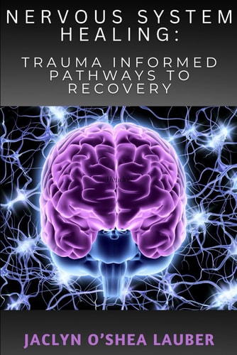 Nervous System Healing Trauma Informed Pathways to Recovery