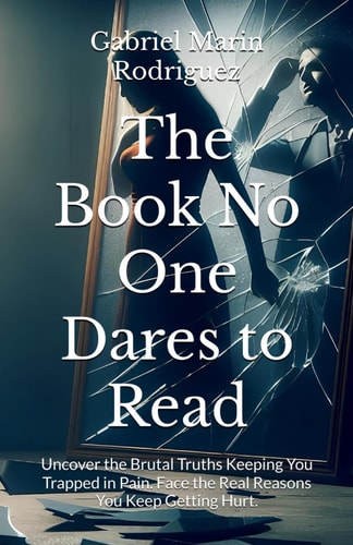The Book No One Dares to Read Uncover the Brutal Truths Keeping You Trapped in Pain. Face the Real Reasons You Keep Getting Hurt.