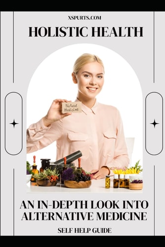 Holistic Health An In-depth Look Into Alternative Medicine