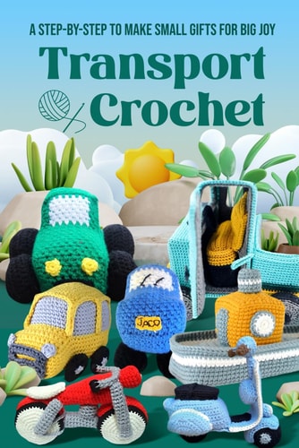 Transport Crochet A Step-by-Step to Make Small Gifts for Big Joy