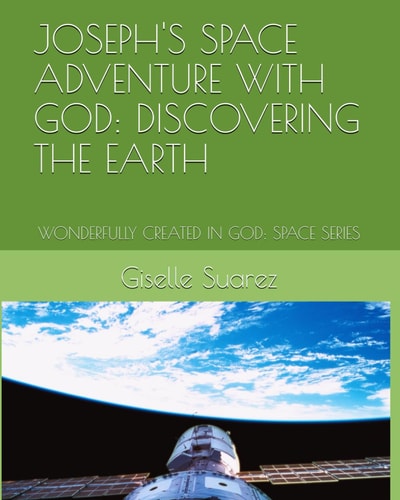 Joseph's Space Adventure with God Discovering the Earth: Wonderfully Created in God: Space Series