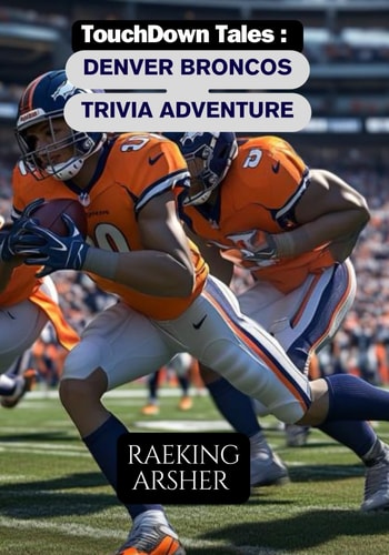 TouchDown Tales Denver Broncos Trivia Adventure: 600 Questions to Test Your Broncos Knowledge
