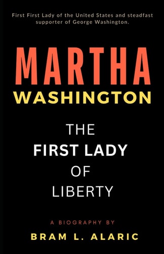 Martha Washington Biography The First Lady of Liberty - The Woman Behind the General (A Detailed Account and Timeless Impression)
