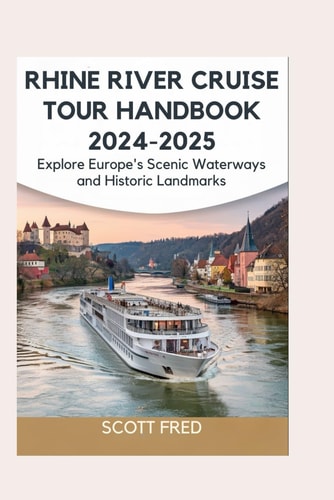 Rhine River Cruise Tour Handbook 2024-2025 Explore Europe's Scenic Waterways and Historic Landmarks