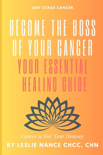 Become the Boss of Your Cancer Your Essential Healing Guide: Cancer is Not Your Destiny