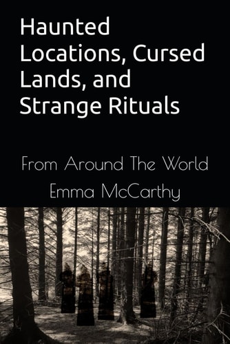 Haunted Locations, Cursed Lands, and Strange Rituals From Around The World