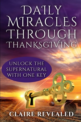 Daily Miracles Through Thanksgiving Unlock the Supernatural with One Key!