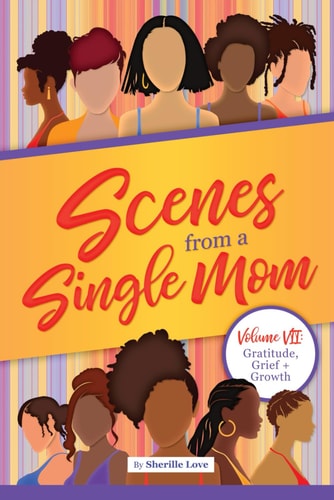 Scenes from a Single Mom Volume 7: Gratitude, Grief and Growth