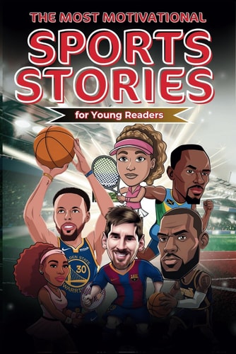 The Most Motivational Sports Stories for Young Readers Legendary Athletes and Their Incredible Journeys