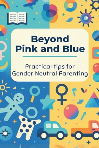 Beyond Pink and Blue Practical Tips for Gender-Neutral Parenting: Micro Book - B7