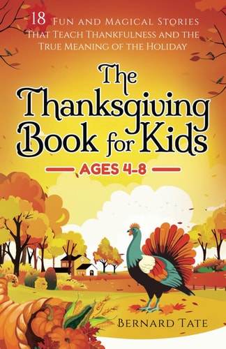 The Thanksgiving Book for Kids 18 Fun and Magical Stories That Teach Thankfulness and the True Meaning of the Holiday