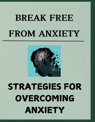 Break Free from Anxiety Strategies for Overcoming Anxiety