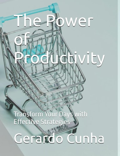 The Power of Productivity Transform Your Days with Effective Strategies