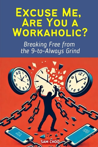 Excuse Me, Are You a Workaholic? Breaking Free from the 9-to-Always Grind