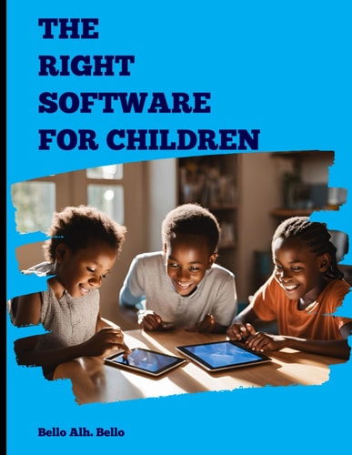 The Right Software for Children Guiding Parents and Educators in Selecting the Best Software Tools for Children's Growth.
