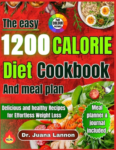 The Easy 1200 Calorie Diet and Meal Plan Delicious and Healthy Recipes for Effortless Weight Loss