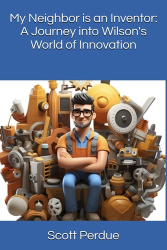 My Neighbor is an Inventor A Journey Into Wilson's World of Innovation