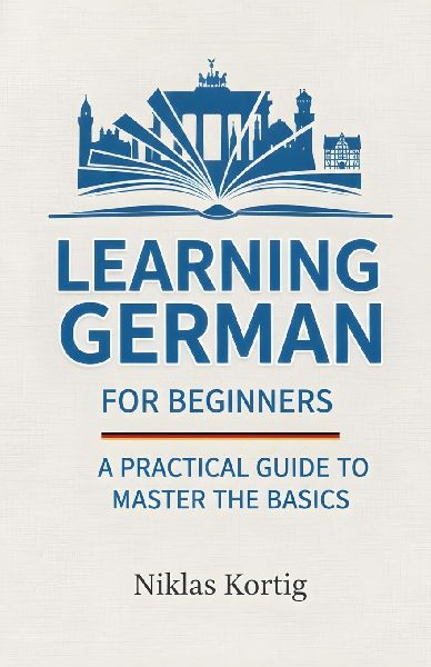 Learning German for Beginners: A Practical Guide to Master the Basics
