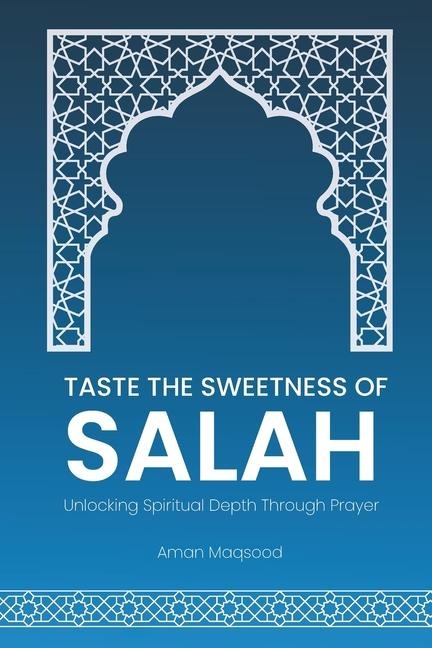 Taste the Sweetness of Salah Unlock the Power of Prayer for Inner Peace Islamic Guide to Deepen Your Salah Experience