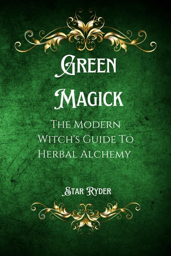 Green Magick The Modern Witch's Guide To Herbal Alchemy